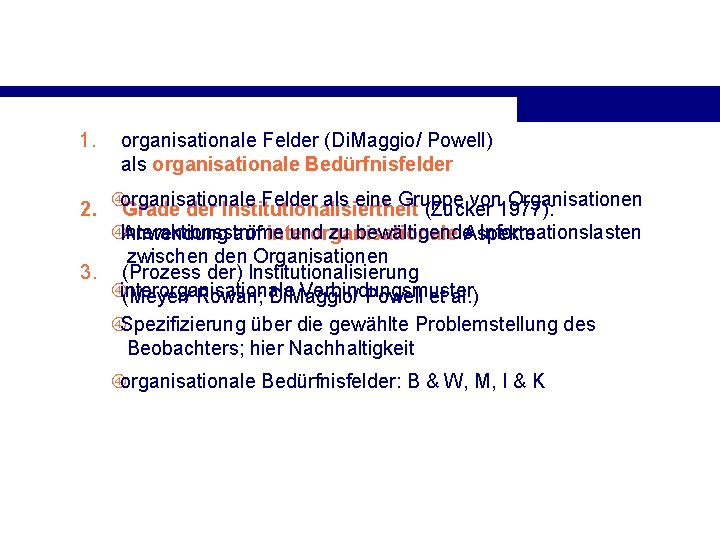 1. organisationale Felder (Di. Maggio/ Powell) als organisationale Bedürfnisfelder organisationale Felder als eine Gruppe 1. organisationale Felder (Di. Maggio/ Powell) als organisationale Bedürfnisfelder organisationale Felder als eine Gruppe