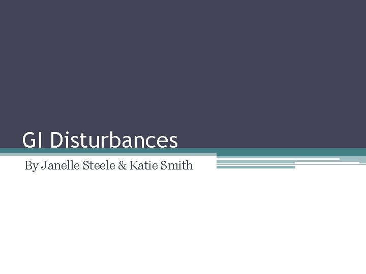 GI Disturbances By Janelle Steele & Katie Smith 