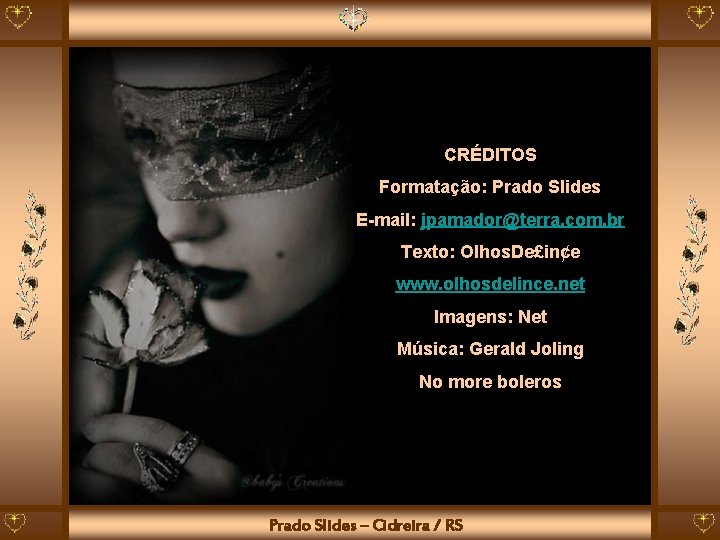 CRÉDITOS Formatação: Prado Slides E-mail: jpamador@terra. com. br Texto: Olhos. De£in¢e www. olhosdelince. net