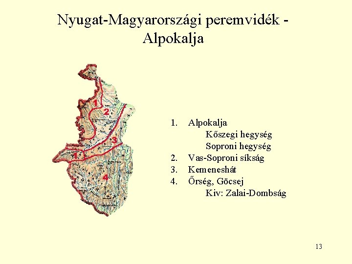 Nyugat-Magyarországi peremvidék Alpokalja 1. 2. 3. 4. Alpokalja Kőszegi hegység Soproni hegység Vas-Soproni síkság Nyugat-Magyarországi peremvidék Alpokalja 1. 2. 3. 4. Alpokalja Kőszegi hegység Soproni hegység Vas-Soproni síkság