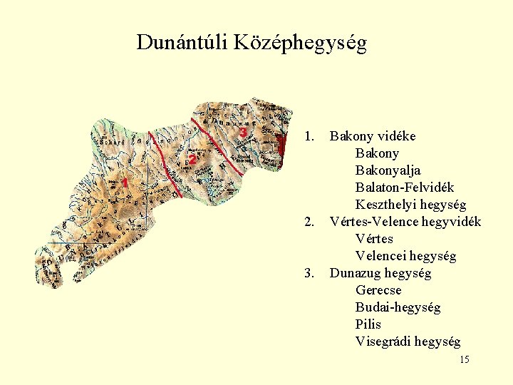 Dunántúli Középhegység 1. 2. 3. Bakony vidéke Bakonyalja Balaton-Felvidék Keszthelyi hegység Vértes-Velence hegyvidék Vértes