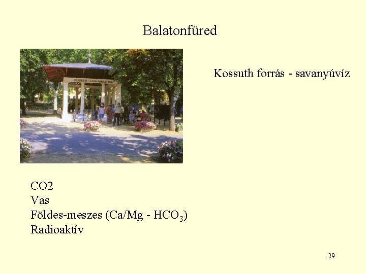 Balatonfüred Kossuth forrás - savanyúvíz CO 2 Vas Földes-meszes (Ca/Mg - HCO 3) Radioaktív Balatonfüred Kossuth forrás - savanyúvíz CO 2 Vas Földes-meszes (Ca/Mg - HCO 3) Radioaktív