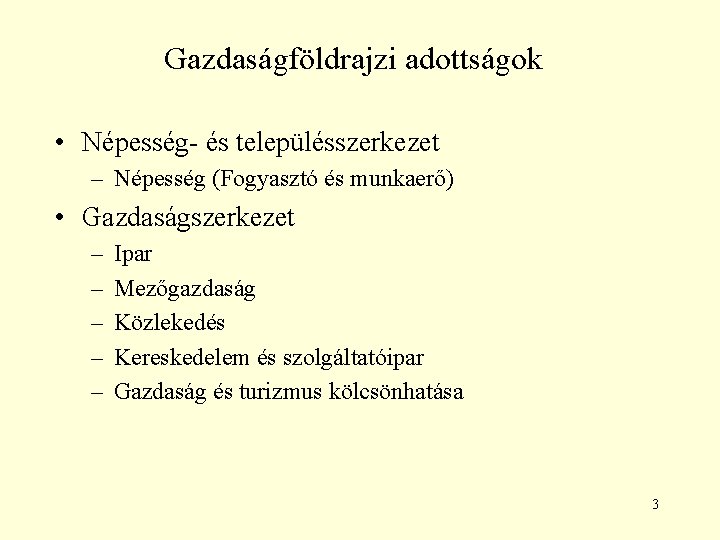 Gazdaságföldrajzi adottságok • Népesség- és településszerkezet – Népesség (Fogyasztó és munkaerő) • Gazdaságszerkezet –