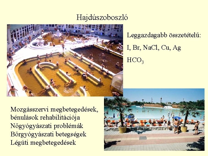 Hajdúszoboszló Leggazdagabb összetételű: I, Br, Na. Cl, Cu, Ag HCO 3 Mozgásszervi megbetegedések, bénulások