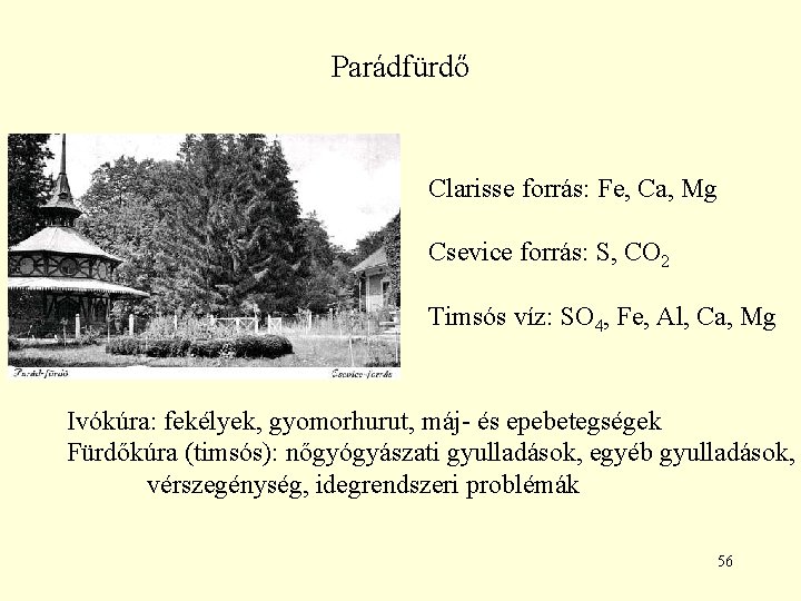 Parádfürdő Clarisse forrás: Fe, Ca, Mg Csevice forrás: S, CO 2 Timsós víz: SO Parádfürdő Clarisse forrás: Fe, Ca, Mg Csevice forrás: S, CO 2 Timsós víz: SO
