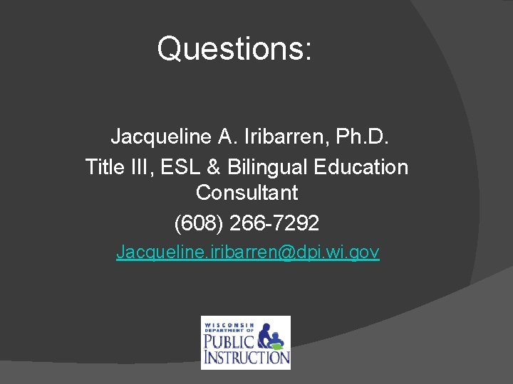 Questions: Jacqueline A. Iribarren, Ph. D. Title III, ESL & Bilingual Education Consultant (608)