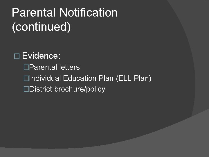 Parental Notification (continued) � Evidence: �Parental letters �Individual Education Plan (ELL Plan) �District brochure/policy