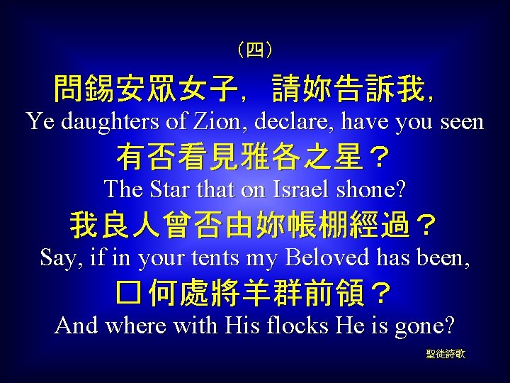 （四） 問錫安眾女子，請妳告訴我， Ye daughters of Zion, declare, have you seen 有否看見雅各之星？ The Star that