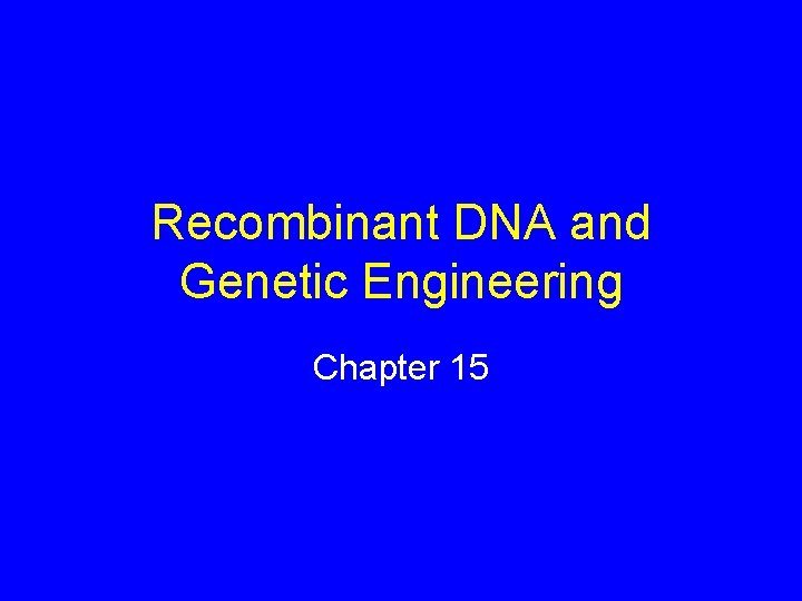 Recombinant DNA and Genetic Engineering Chapter 15 