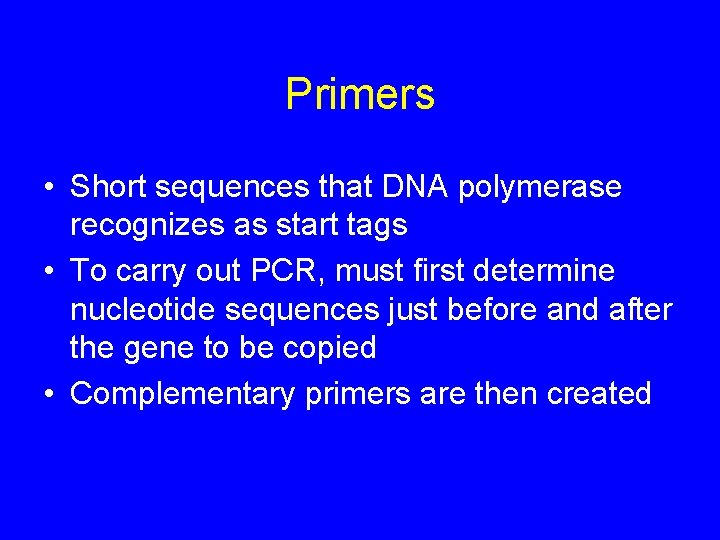 Primers • Short sequences that DNA polymerase recognizes as start tags • To carry