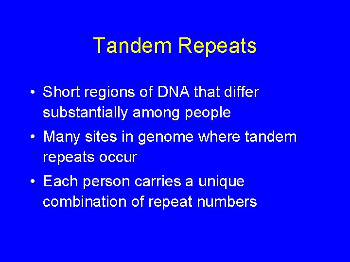 Tandem Repeats • Short regions of DNA that differ substantially among people • Many