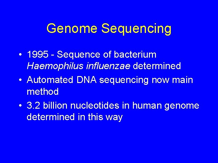 Genome Sequencing • 1995 - Sequence of bacterium Haemophilus influenzae determined • Automated DNA