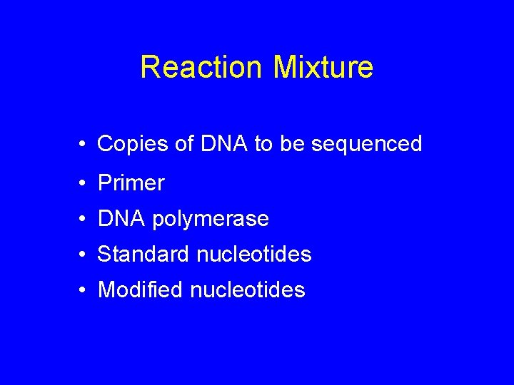 Reaction Mixture • Copies of DNA to be sequenced • Primer • DNA polymerase