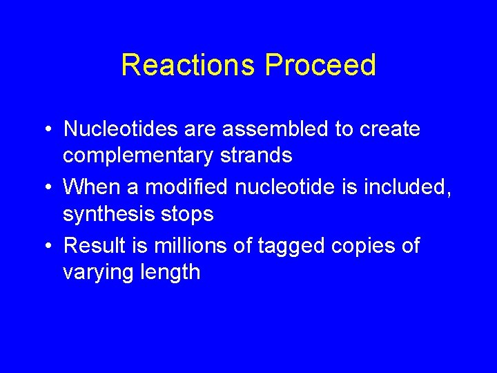 Reactions Proceed • Nucleotides are assembled to create complementary strands • When a modified