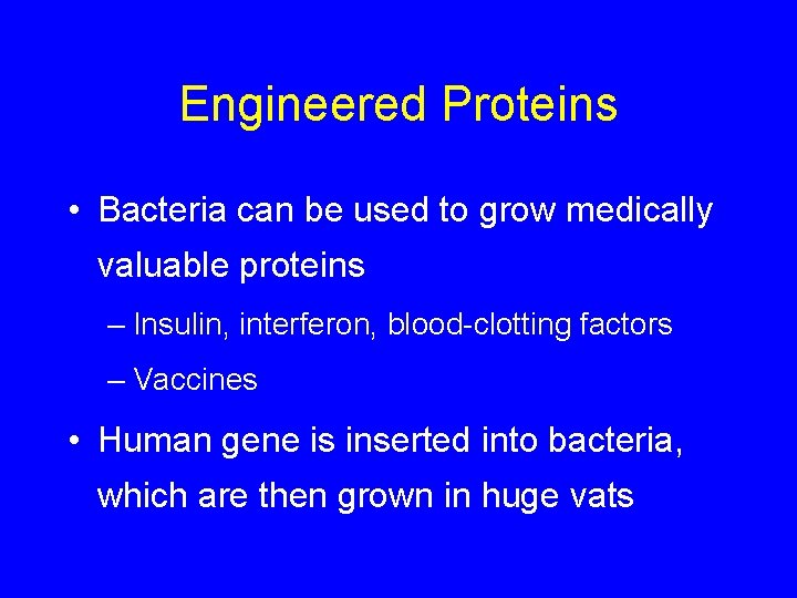 Engineered Proteins • Bacteria can be used to grow medically valuable proteins – Insulin,