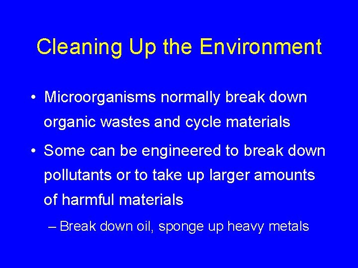 Cleaning Up the Environment • Microorganisms normally break down organic wastes and cycle materials
