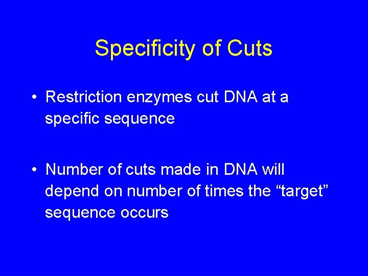 Specificity of Cuts • Restriction enzymes cut DNA at a specific sequence • Number