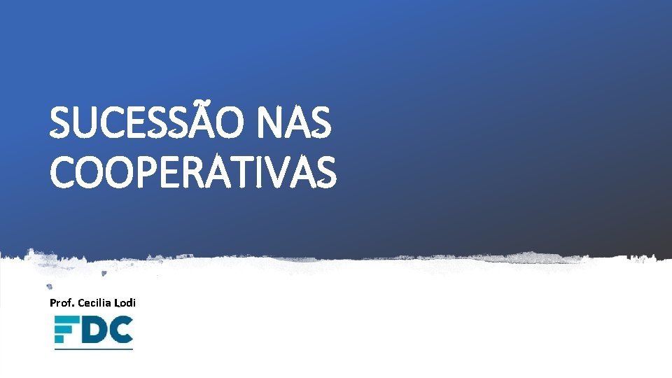 SUCESSÃO NAS COOPERATIVAS Prof. Cecilia Lodi SUCESSÃO NAS COOPERATIVAS Prof. Cecilia Lodi