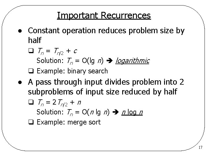 Important Recurrences l Constant operation reduces problem size by half q Tn = Tn/2