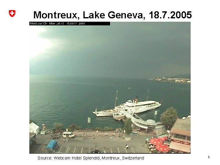 Montreux, Lake Geneva, 18. 7. 2005 Source: Webcam Hotel Splendid, Montreux, Switzerland 2 