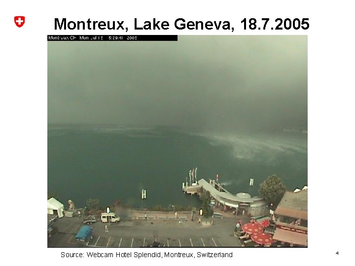 Montreux, Lake Geneva, 18. 7. 2005 Source: Webcam Hotel Splendid, Montreux, Switzerland 4 