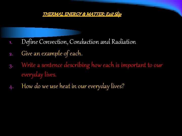 THERMAL ENERGY & MATTER: Exit Slip Define Convection, Conduction and Radiation 2. Give an