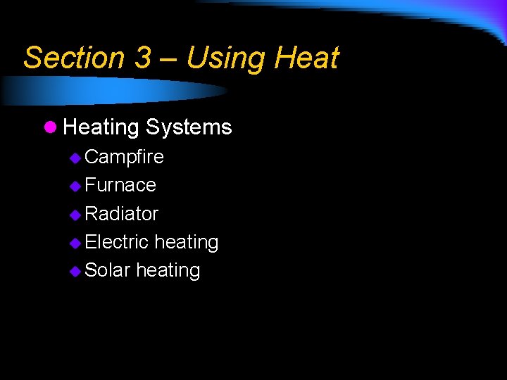 Section 3 – Using Heat l Heating Systems u Campfire u Furnace u Radiator