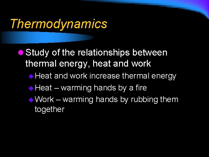 Thermodynamics l Study of the relationships between thermal energy, heat and work u Heat