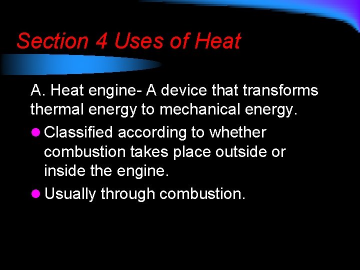 Section 4 Uses of Heat A. Heat engine- A device that transforms thermal energy