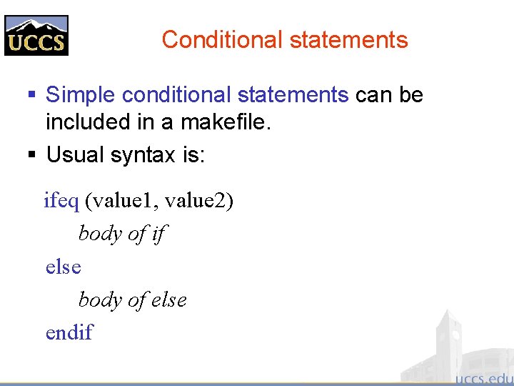 Conditional statements § Simple conditional statements can be included in a makefile. § Usual