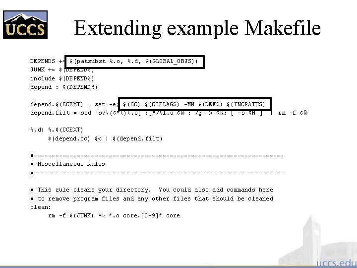 Extending example Makefile DEPENDS += $(patsubst %. o, %. d, $(GLOBAL_OBJS)) JUNK += $(DEPENDS)