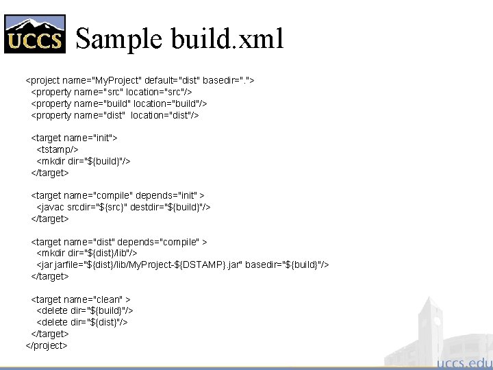 Sample build. xml <project name="My. Project" default="dist" basedir=". "> <property name="src" location="src"/> <property name="build"