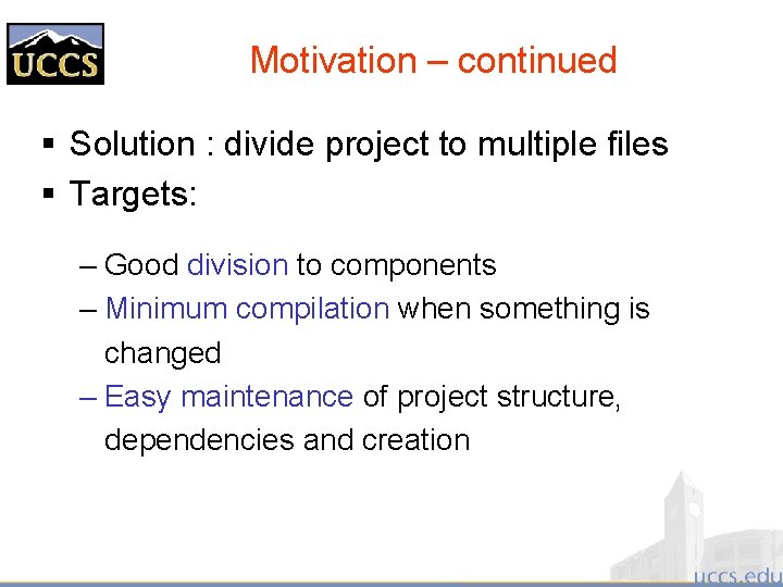 Motivation – continued § Solution : divide project to multiple files § Targets: –