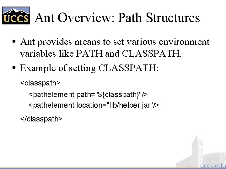 Ant Overview: Path Structures § Ant provides means to set various environment variables like