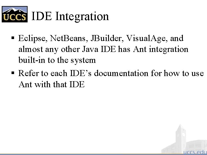 IDE Integration § Eclipse, Net. Beans, JBuilder, Visual. Age, and almost any other Java