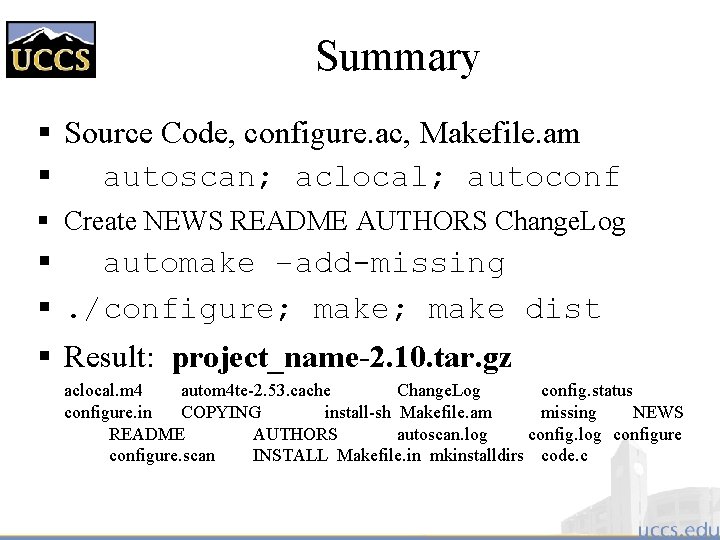 Summary § Source Code, configure. ac, Makefile. am § autoscan; aclocal; autoconf § Create