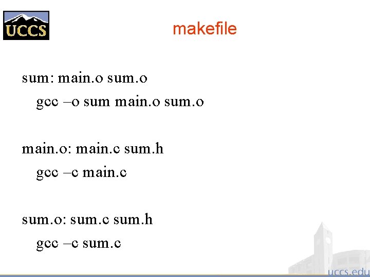 makefile sum: main. o sum. o gcc –o sum main. o sum. o main.