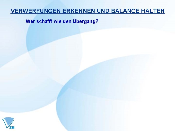 VERWERFUNGEN ERKENNEN UND BALANCE HALTEN Wer schafft wie den Übergang? VERWERFUNGEN ERKENNEN UND BALANCE HALTEN Wer schafft wie den Übergang?