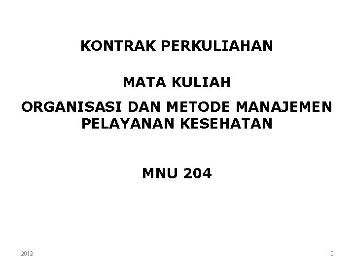 KONTRAK PERKULIAHAN MATA KULIAH ORGANISASI DAN METODE MANAJEMEN PELAYANAN KESEHATAN MNU 204 2012 2