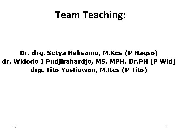 Team Teaching: Dr. drg. Setya Haksama, M. Kes (P Haqso) dr. Widodo J Pudjirahardjo,