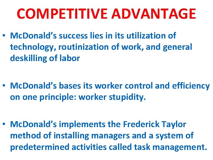 COMPETITIVE ADVANTAGE • Mc. Donald’s success lies in its utilization of technology, routinization of