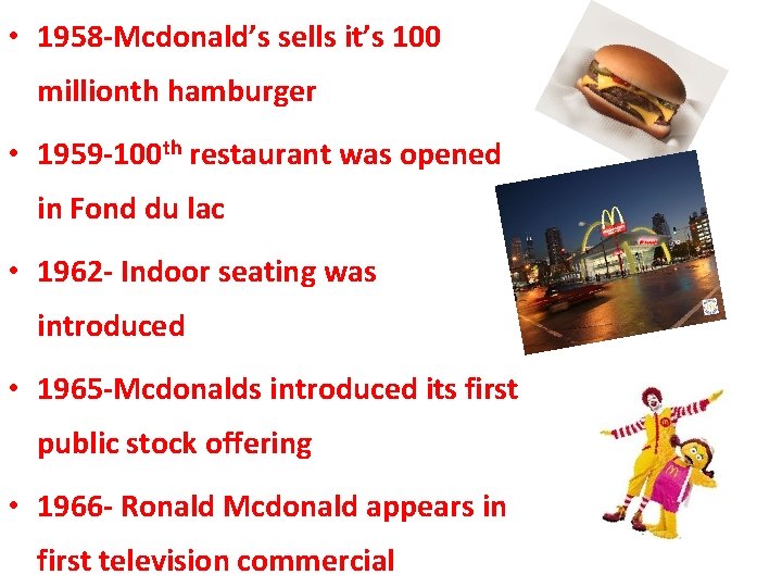  • 1958 -Mcdonald’s sells it’s 100 millionth hamburger • 1959 -100 th restaurant