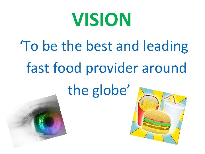 VISION ‘To be the best and leading fast food provider around the globe’ 