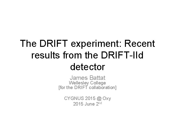 The DRIFT experiment: Recent results from the DRIFT-IId detector James Battat Wellesley College [for