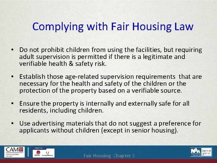 Complying with Fair Housing Law • Do not prohibit children from using the facilities,