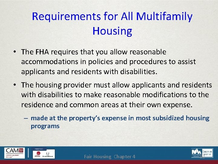 Requirements for All Multifamily Housing • The FHA requires that you allow reasonable accommodations