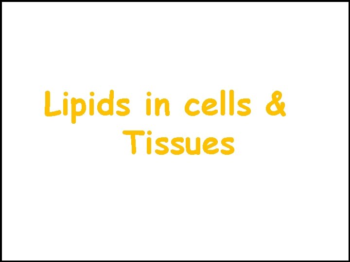 Lipids in cells & Tissues 