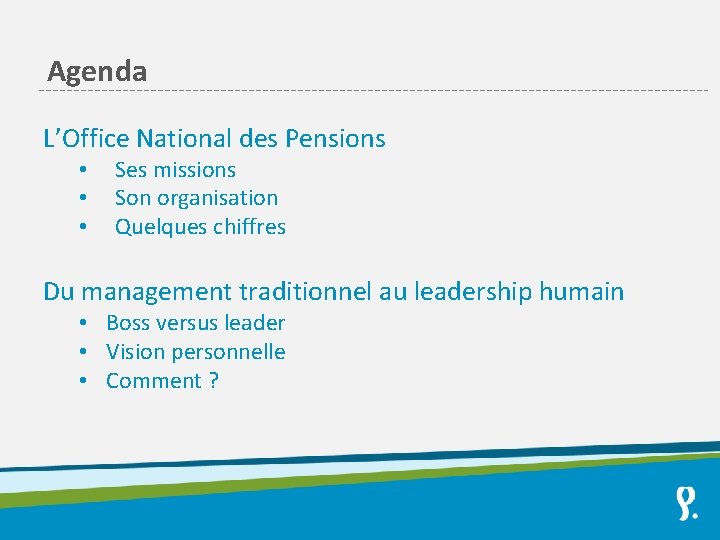 Agenda L’Office National des Pensions • • • Ses missions Son organisation Quelques chiffres