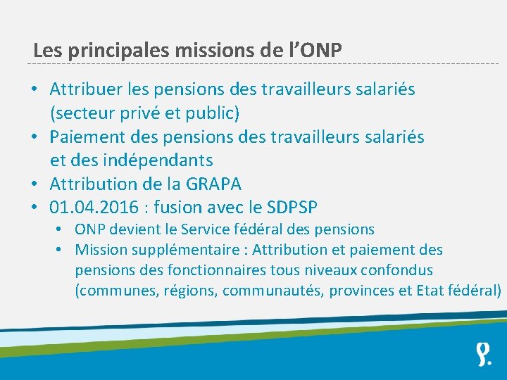 Les principales missions de l’ONP • Attribuer les pensions des travailleurs salariés (secteur privé