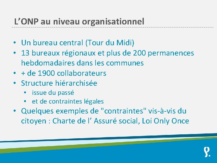 L’ONP au niveau organisationnel • Un bureau central (Tour du Midi) • 13 bureaux